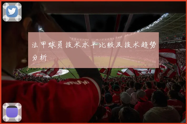 法甲球员技术水平比较及技术趋势分析