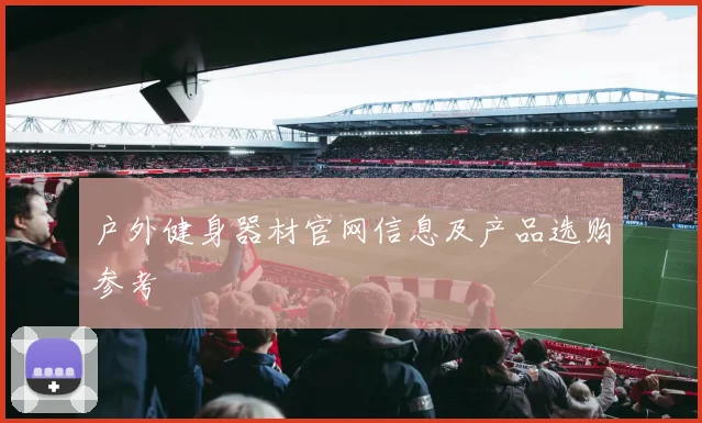 户外健身器材官网信息及产品选购参考